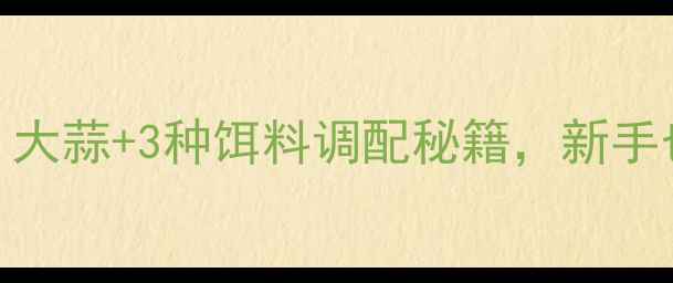 图片 垂钓党必看！大蒜+3种饵料调配秘籍，新手也能爆护！🎣