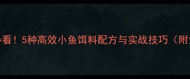 图片 垂钓小鱼必看！5种高效小鱼饵料配方与实战技巧（附免费教程）