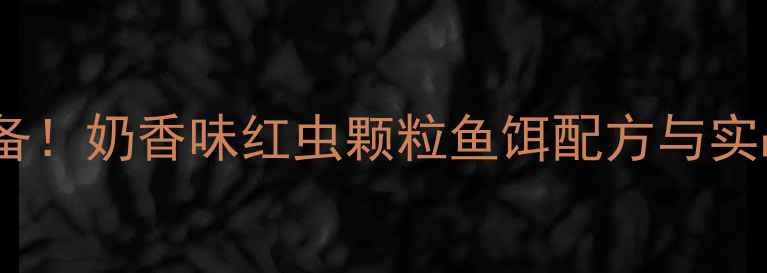 图片 垂钓必备！奶香味红虫颗粒鱼饵配方与实战效果1