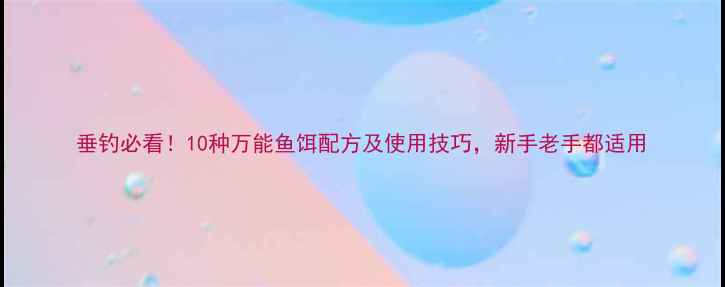 图片 垂钓必看！10种万能鱼饵配方及使用技巧，新手老手都适用