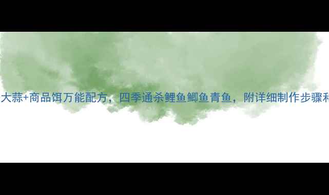 图片 垂钓必看！大蒜+商品饵万能配方，四季通杀鲤鱼鲫鱼青鱼，附详细制作步骤和搭配技巧1