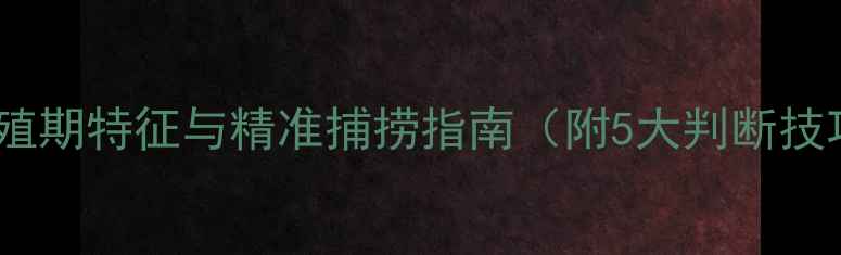 图片 垂钓必读：鲫鱼繁殖期特征与精准捕捞指南（附5大判断技巧+3种高效钓法）1