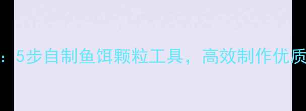 图片 垂钓爱好者必看：5步自制鱼饵颗粒工具，高效制作优质鱼饵的详细教程