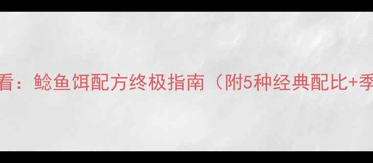 图片 垂钓爱好者必看：鲶鱼饵配方终极指南（附5种经典配比+季节搭配技巧）