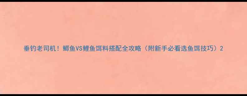 图片 垂钓老司机！鲫鱼VS鲤鱼饵料搭配全攻略（附新手必看选鱼饵技巧）2