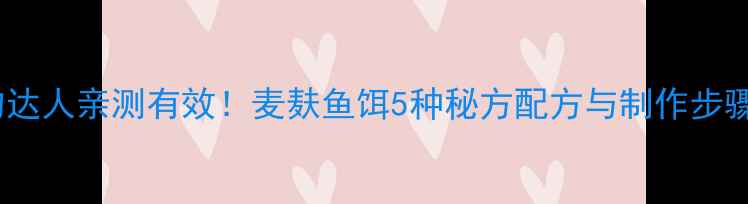 图片 垂钓达人亲测有效！麦麸鱼饵5种秘方配方与制作步骤全1