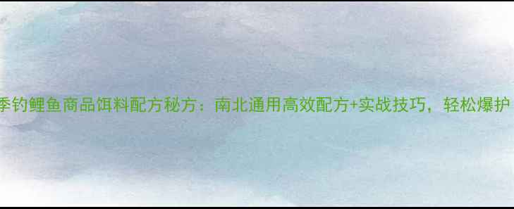 图片 夏季钓鲤鱼商品饵料配方秘方：南北通用高效配方+实战技巧，轻松爆护！1