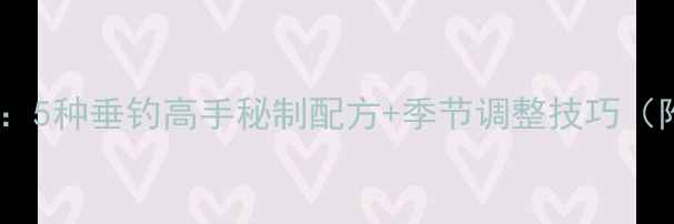 图片 大鲫鱼饵料配方全：5种垂钓高手秘制配方+季节调整技巧（附配饵步骤图解）1