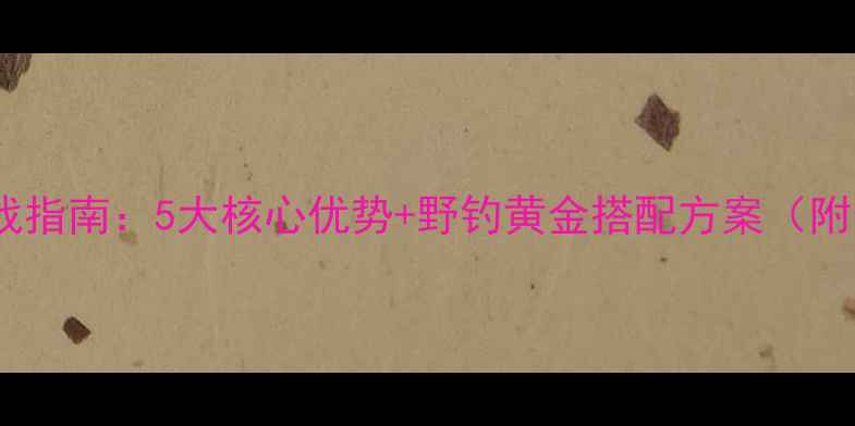 图片 天元饵料野钓实战指南：5大核心优势+野钓黄金搭配方案（附最新用户测评）1