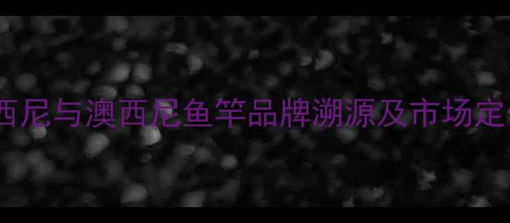 图片 奥西尼与澳西尼鱼竿品牌溯源及市场定位1