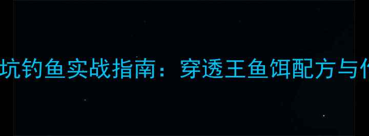 图片 安徽省黑坑钓鱼实战指南：穿透王鱼饵配方与作钓技巧2