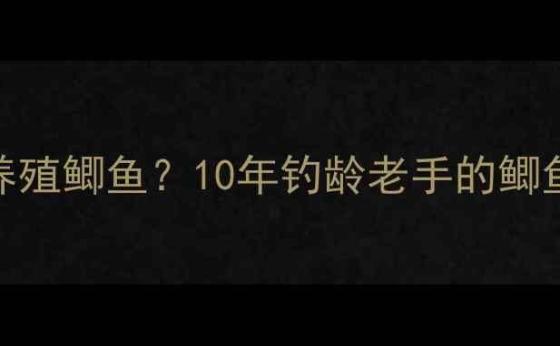 图片 家庭池塘如何高效养殖鲫鱼？10年钓龄老手的鲫鱼垂钓与养殖全攻略