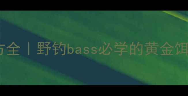 图片 小麦胚芽饵料配方全｜野钓bass必学的黄金饵水比例+实战技巧