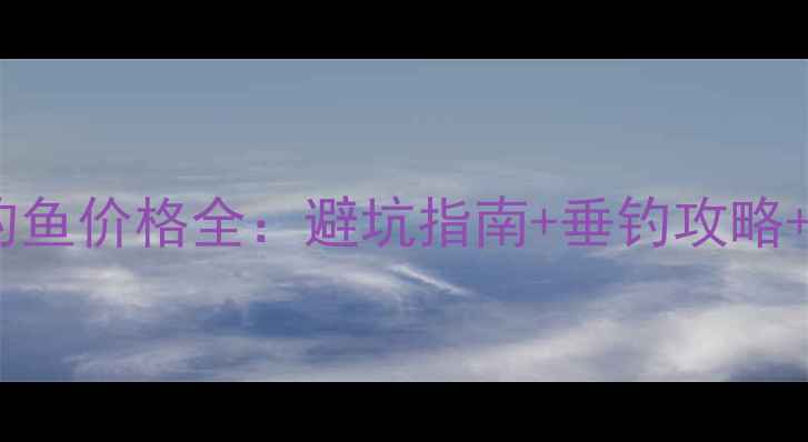 图片 常州黑坑钓鱼价格全：避坑指南+垂钓攻略+装备推荐1