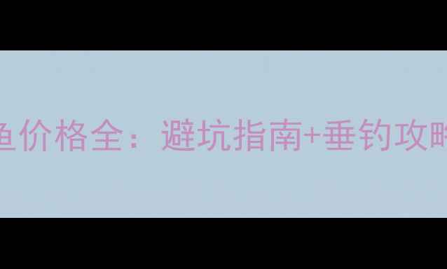 图片 常州黑坑钓鱼价格全：避坑指南+垂钓攻略+装备推荐2