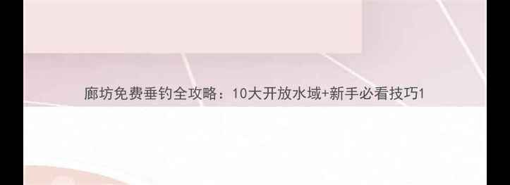 图片 廊坊免费垂钓全攻略：10大开放水域+新手必看技巧1