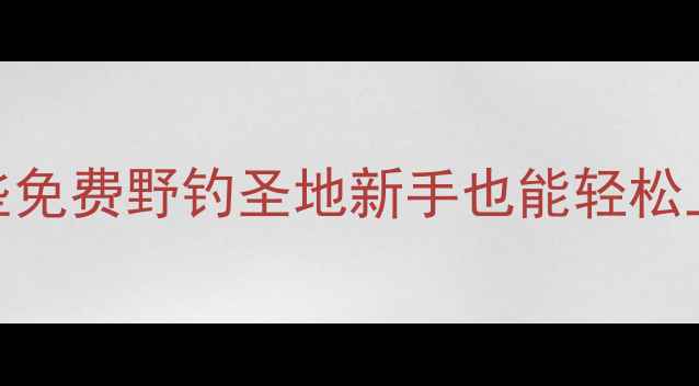 图片 惠东野钓地图最新推荐！这些免费野钓圣地新手也能轻松上手，附停车路线+鱼获攻略1