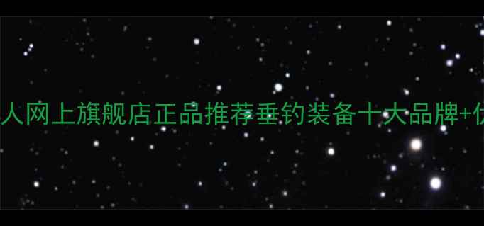 图片 成都钓鱼人网上旗舰店正品推荐垂钓装备十大品牌+优惠攻略1