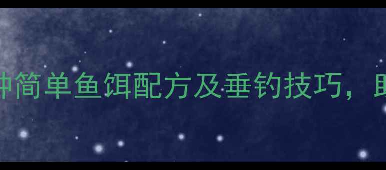 图片 新手必看！5种简单鱼饵配方及垂钓技巧，助你轻松爆护1
