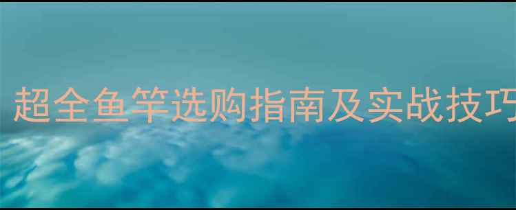 图片 新手钓黑鱼必看：超全鱼竿选购指南及实战技巧，附赠黑鱼习性1