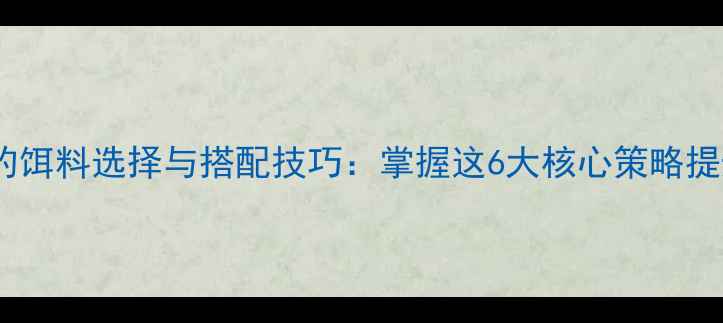 图片 早秋野钓饵料选择与搭配技巧：掌握这6大核心策略提升渔获2