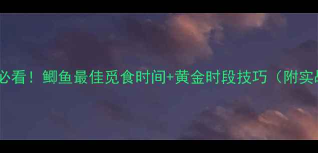 图片 晚上钓鱼必看！鲫鱼最佳觅食时间+黄金时段技巧（附实战攻略）1