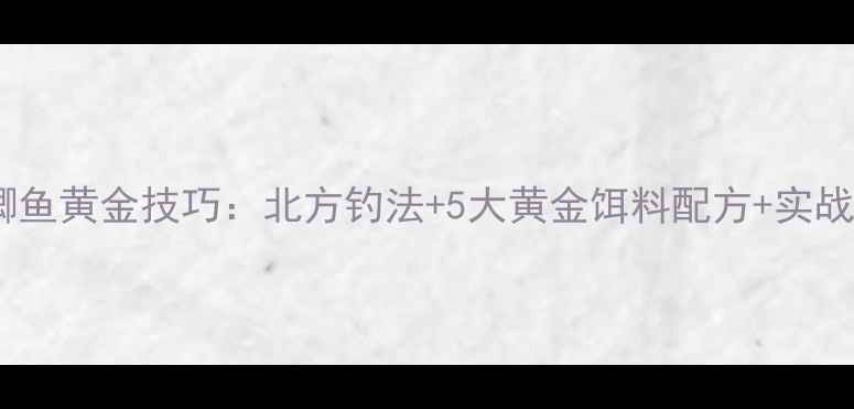 图片 最新钓鲫鱼黄金技巧：北方钓法+5大黄金饵料配方+实战教学全1
