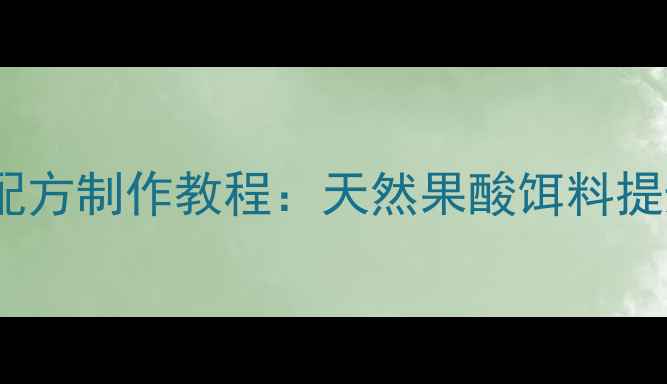 图片 最新鲫鱼鱼饵果酸配方制作教程：天然果酸饵料提升野钓成功率技巧1