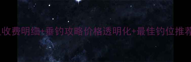 图片 最新鸭淀水库钓鱼收费明细+垂钓攻略价格透明化+最佳钓位推荐+季节技巧全指南