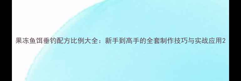 图片 果冻鱼饵垂钓配方比例大全：新手到高手的全套制作技巧与实战应用2