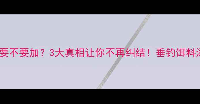 图片 果酸到底要不要加？3大真相让你不再纠结！垂钓饵料添加指南2