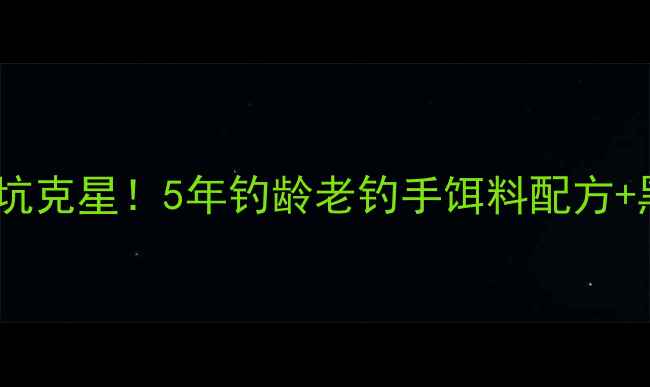 图片 武汉天元饵料黑坑克星！5年钓龄老钓手饵料配方+黑坑爆护秘籍🎣1