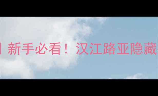 图片 武汉汉江路亚钓点全攻略｜新手必看！汉江路亚隐藏技巧+装备清单+最佳钓期2