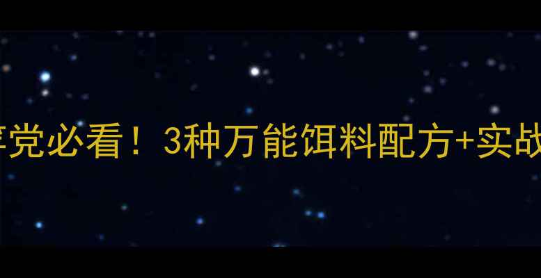 图片 水库秋季海竿黄金配方｜海竿党必看！3种万能饵料配方+实战技巧（附打窝调漂全攻略）2