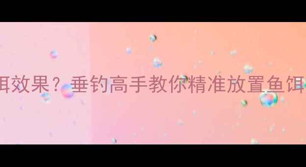 图片 水温如何影响鱼饵效果？垂钓高手教你精准放置鱼饵的三大黄金法则1