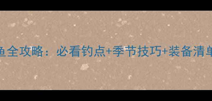 图片 沁阳八一水库钓鱼全攻略：必看钓点+季节技巧+装备清单（附实时鱼情）