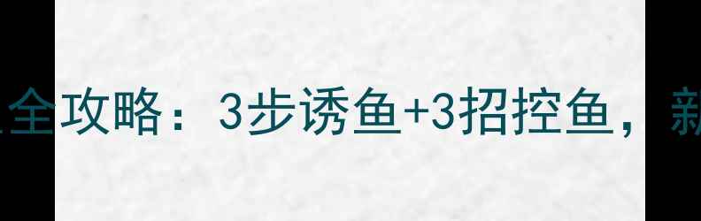 图片 海竿糠饼钓鲤鱼全攻略：3步诱鱼+3招控鱼，新手也能爆护！1