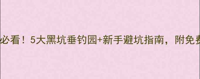 图片 涿州垂钓人必看！5大黑坑垂钓园+新手避坑指南，附免费停车攻略1