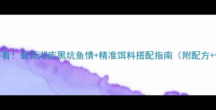图片 湖南钓友必看！最新湖库黑坑鱼情+精准饵料搭配指南（附配方+作钓技巧）