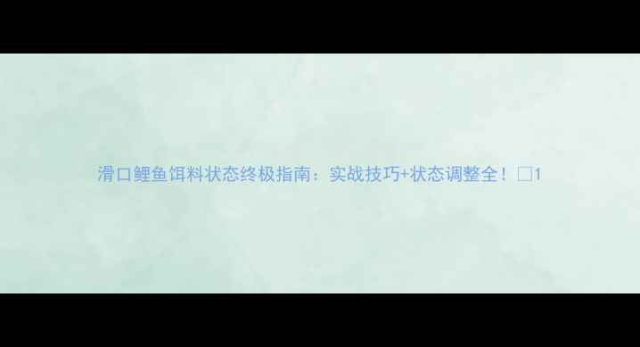 图片 滑口鲤鱼饵料状态终极指南：实战技巧+状态调整全！🎣1