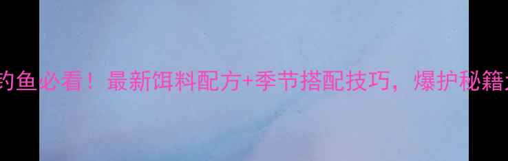 图片 烟台水库钓鱼必看！最新饵料配方+季节搭配技巧，爆护秘籍大公开！1