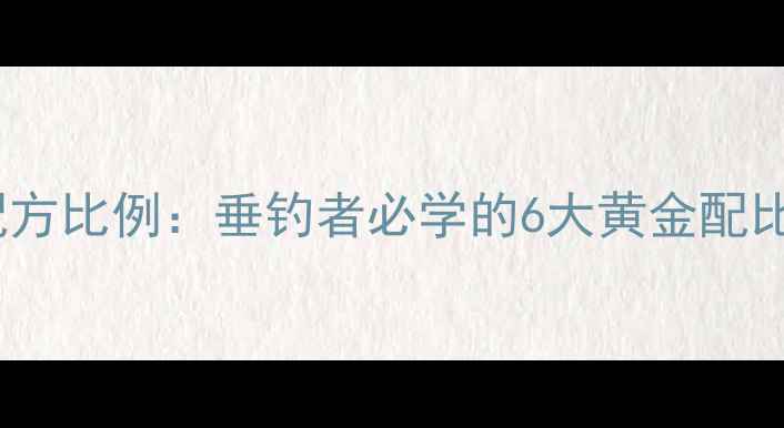 图片 爆炸钩饵料配方比例：垂钓者必学的6大黄金配比与实战技巧1