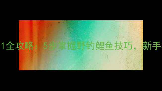 图片 玉米钓法调3钓1全攻略：5步掌握野钓鲤鱼技巧，新手3小时爆护秘籍
