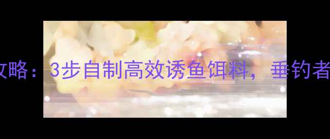 图片 甘草鱼饵制作全攻略：3步自制高效诱鱼饵料，垂钓者必学的天然配方1
