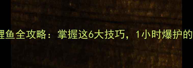 图片 秋季河钓鲤鱼全攻略：掌握这6大技巧，1小时爆护的秘诀公开1