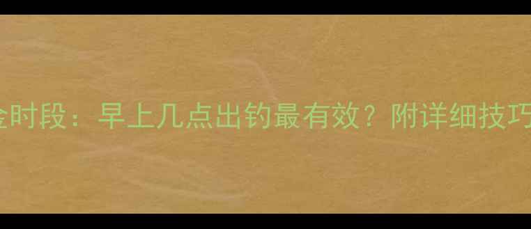 图片 秋季野钓黄金时段：早上几点出钓最有效？附详细技巧与饵料配方1