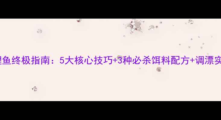 图片 秋季钓鲤鱼终极指南：5大核心技巧+3种必杀饵料配方+调漂实战教学1
