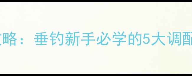 图片 粘粉饵料制作全攻略：垂钓新手必学的5大调配技巧与实战应用1
