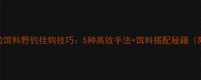图片 红虫颗粒饵料野钓挂钩技巧：5种高效手法+饵料搭配秘籍（附图解）