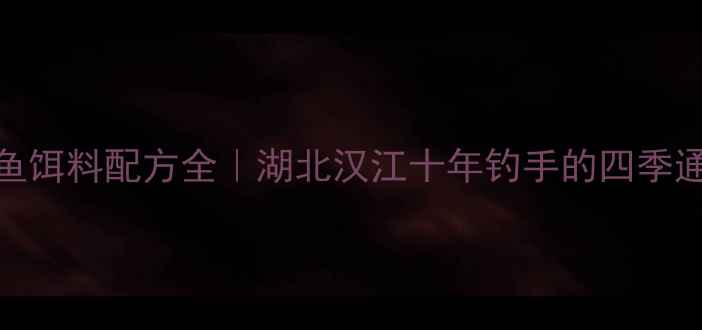 图片 老鬼鲤鱼饵料配方全｜湖北汉江十年钓手的四季通杀秘方